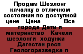 Продам Шезлонг-качалку в отличном состоянии по доступной цене › Цена ­ 1 200 - Все города Дети и материнство » Качели, шезлонги, ходунки   . Дагестан респ.,Геологоразведка п.